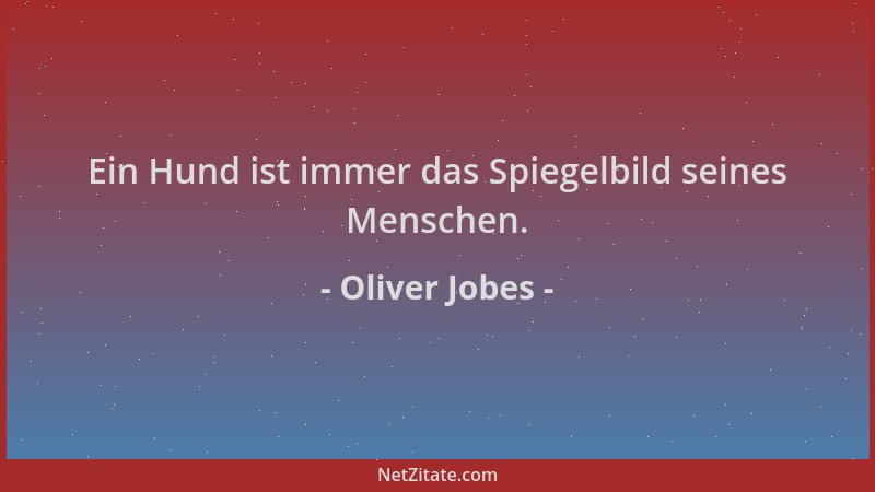 Oliver Jobes - Ein Hund ist immer das Spiegelbild seines Menschen....