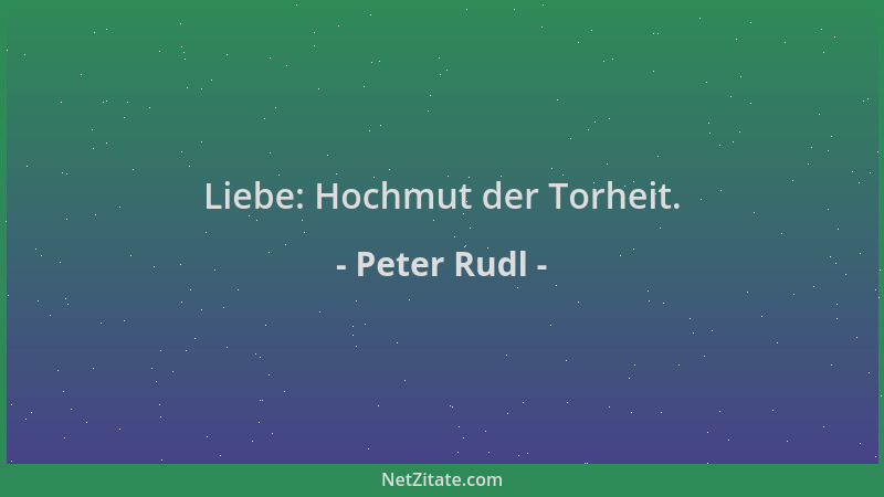 Peter Rudl - Liebe: Hochmut der Torheit....