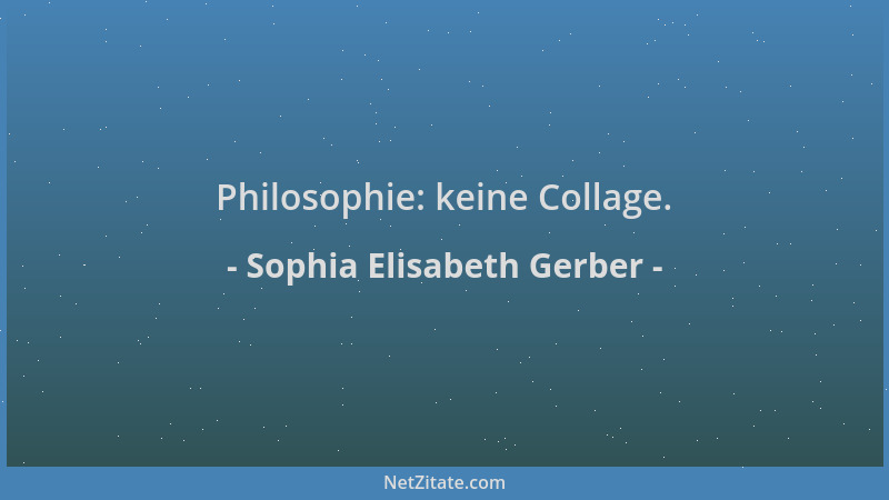 Sophia Elisabeth Gerber - Philosophie: keine Collage....
