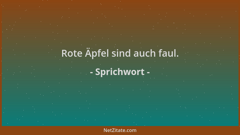 Sprichwort - Rote Äpfel sind auch faul....
