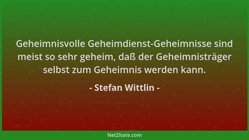 Stefan Wittlin - Geheimnisvolle Geheimdienst-Geheimnisse sind meist so sehr geheim, daß der Geheimnisträger selbst zum Gehe...