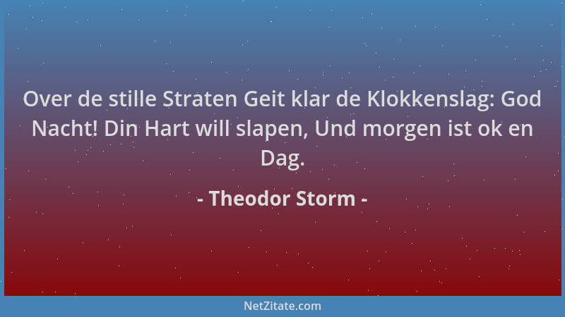 Theodor Storm - Over de stille Straten Geit klar de Klokkenslag: God Nacht! Din Hart will slapen, Und morgen ist ok en Dag....