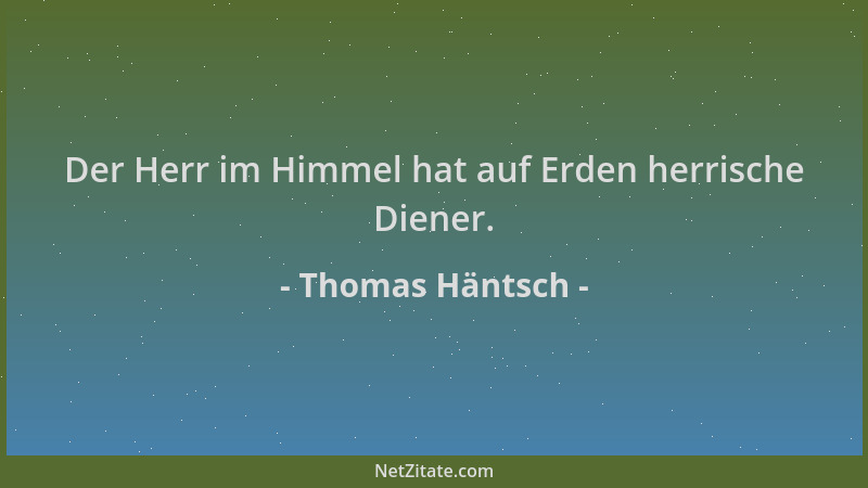 Thomas Häntsch - Der Herr im Himmel hat auf Erden herrische Diener....