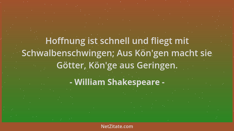 William Shakespeare - Hoffnung ist schnell und fliegt mit Schwalbenschwingen; Aus Kön 'gen macht sie Götter, Kön 'ge aus Geri...