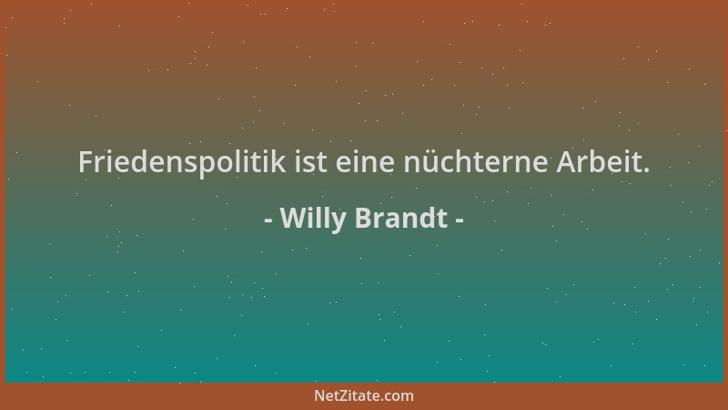 Willy Brandt - Friedenspolitik ist eine nüchterne Arbeit....