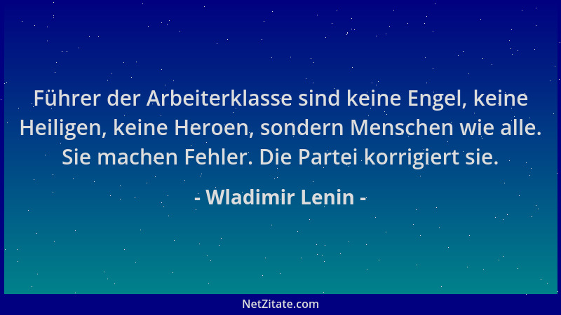 Wladimir Lenin - Führer der Arbeiterklasse sind keine Engel, keine Heiligen, keine Heroen, sondern Menschen wie alle. Sie m...