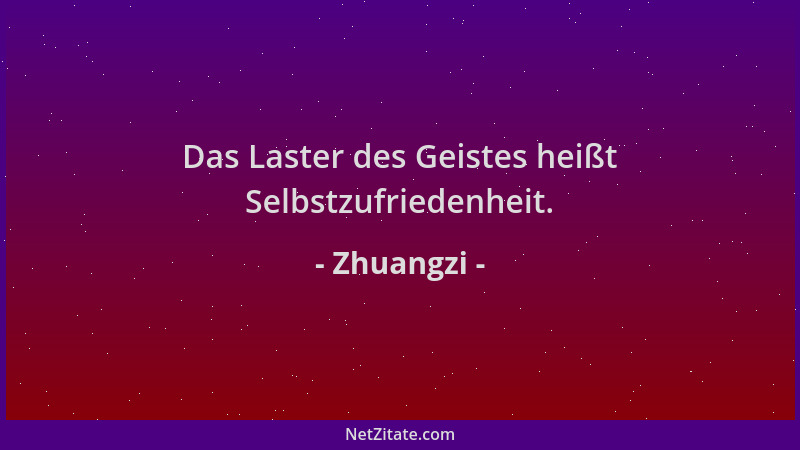 Zhuangzi - Das Laster des Geistes heißt Selbstzufriedenheit....