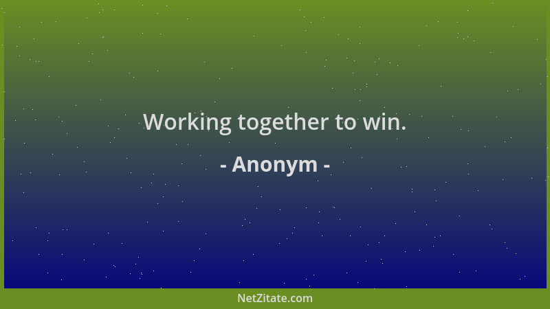 Anonym - Working together to win....
