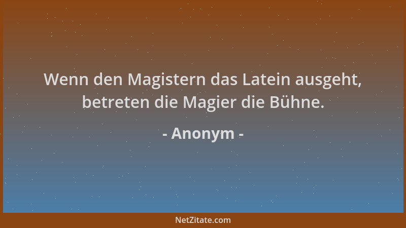 Anonym - Wenn den Magistern das Latein ausgeht, betreten die Magier die Bühne....
