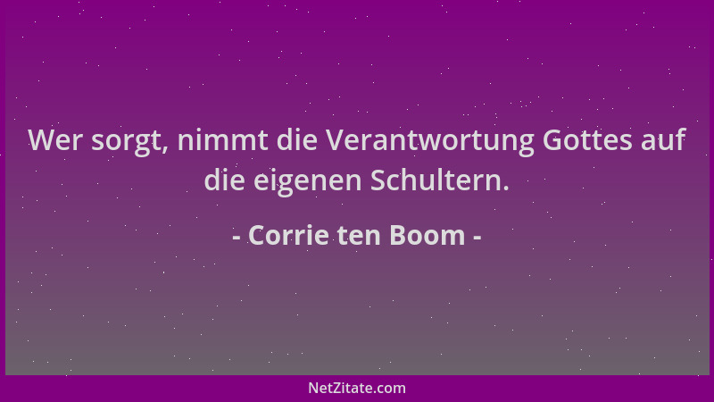 Corrie ten Boom - Wer sorgt, nimmt die Verantwortung Gottes auf die eigenen Schultern....