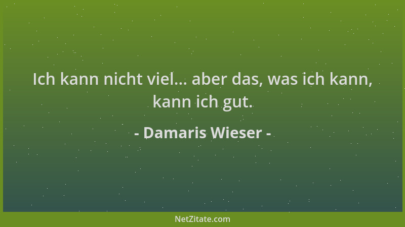 Damaris Wieser - Ich kann nicht viel... aber das, was ich kann, kann ich gut....