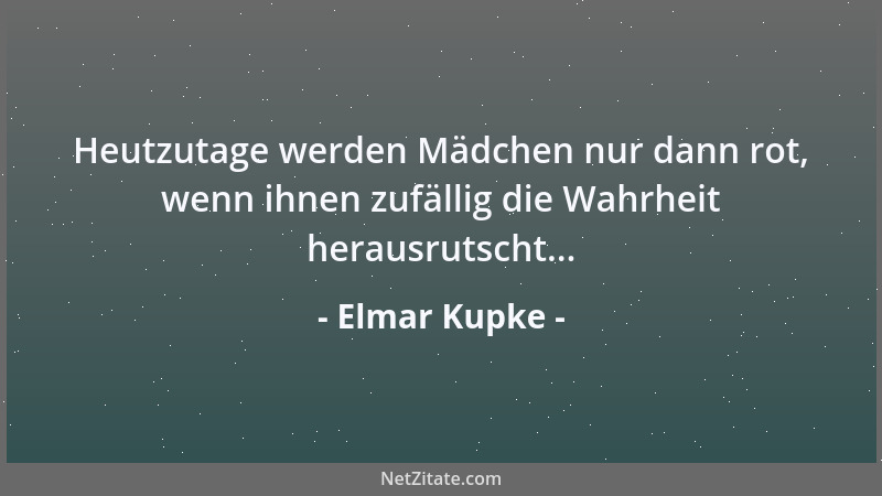 Elmar Kupke - Heutzutage werden Mädchen nur dann rot, wenn ihnen zufällig die Wahrheit herausrutscht......