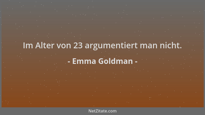 Emma Goldman - Im Alter von 23 argumentiert man nicht....
