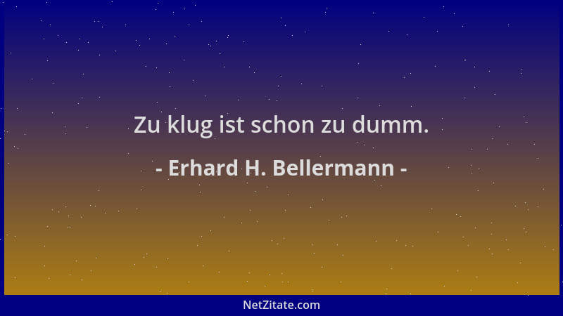 Erhard H. Bellermann - Zu klug ist schon zu dumm....