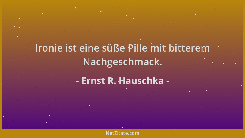 Ernst R. Hauschka - Ironie ist eine süße Pille mit bitterem Nachgeschmack....
