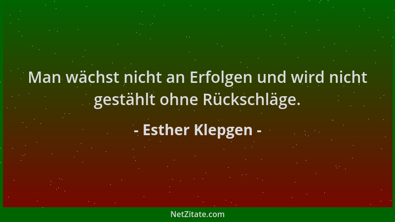 Esther Klepgen - Man wächst nicht an Erfolgen und wird nicht gestählt ohne Rückschläge....