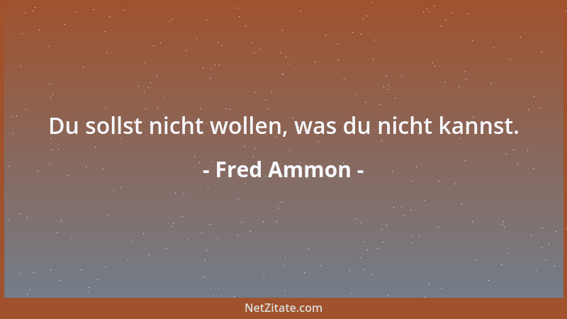Fred Ammon - Lege nicht mehr auf die Zunge, als der Kopf hergibt....
