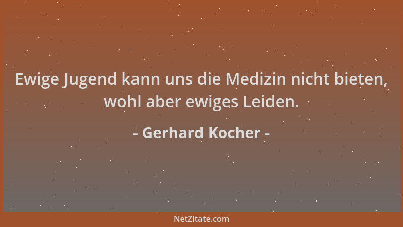 Gerhard Kocher - Ewige Jugend kann uns die Medizin nicht bieten, wohl aber ewiges Leiden....