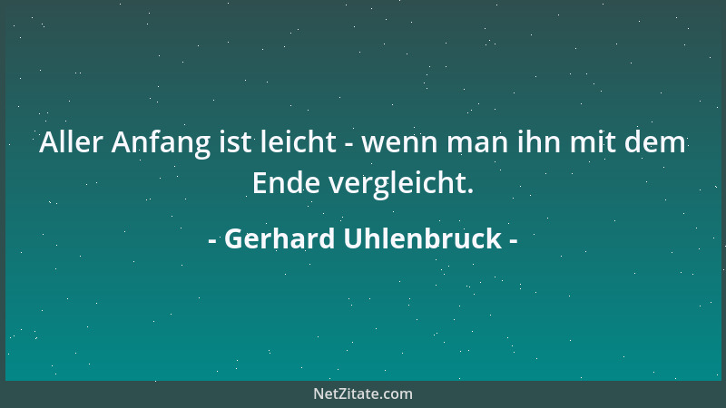 Gerhard Uhlenbruck - Aller Anfang ist leicht - wenn man ihn mit dem Ende vergleicht....