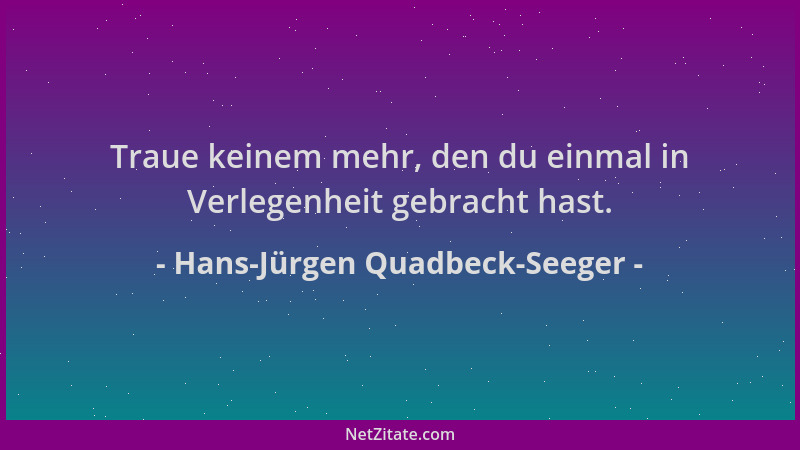 Hans-Jürgen Quadbeck-Seeger - Traue keinem mehr, den du einmal in Verlegenheit gebracht hast....