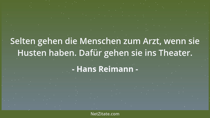 Hans Reimann - Selten gehen die Menschen zum Arzt, wenn sie Husten haben. Dafür gehen sie ins Theater....