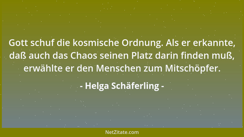 Helga Schäferling - Gott schuf die kosmische Ordnung. Als er erkannte, daß auch das Chaos seinen Platz darin finden muß, er...
