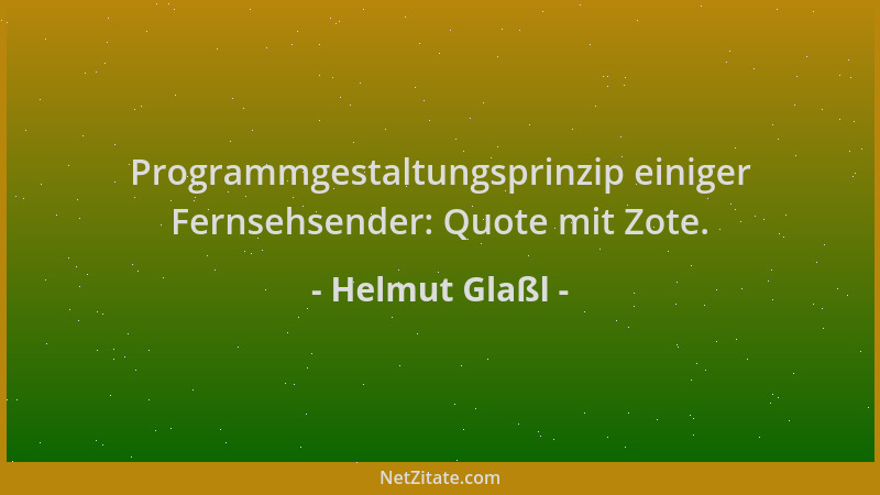 Helmut Glaßl - Programmgestaltungsprinzip einiger Fernsehsender: Quote mit Zote....