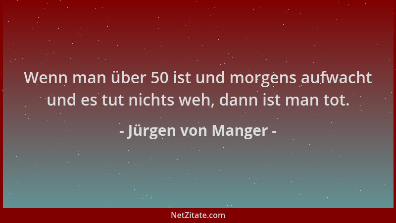 Jürgen von Manger - Wenn man über 50 ist und morgens aufwacht und es tut nichts weh, dann ist man tot....