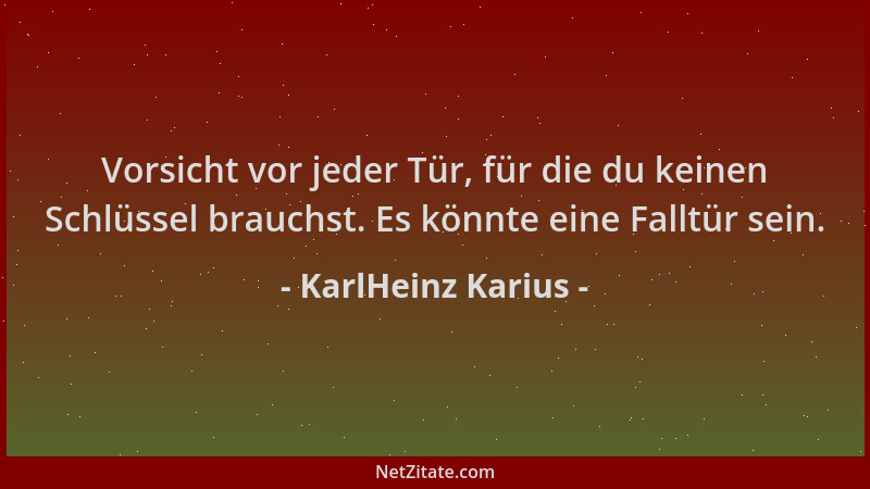 KarlHeinz Karius - Vorsicht vor jeder Tür, für die du keinen Schlüssel brauchst. Es könnte eine Falltür sein....