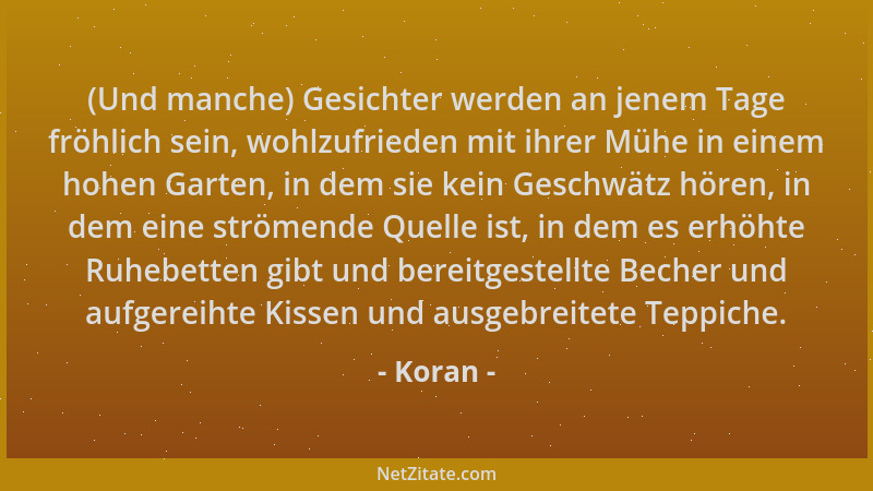 Koran - (Und manche) Gesichter werden an jenem Tage fröhlich sein, wohlzufrieden mit ihrer Mühe in einem hohen Garten, in d...