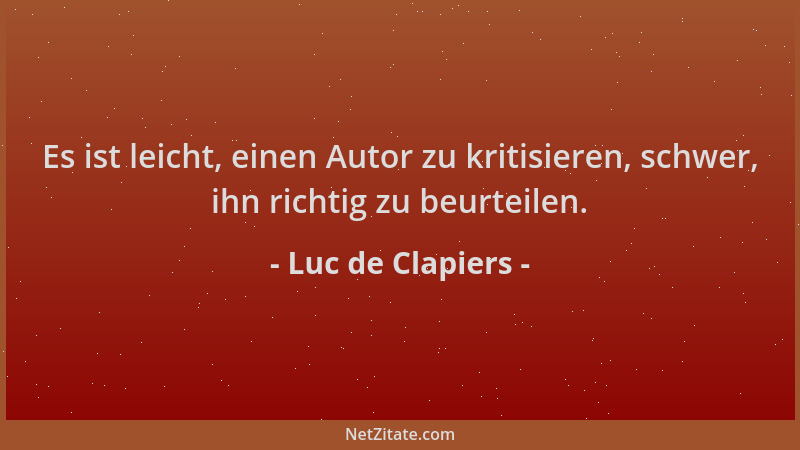 Luc de Clapiers - Es ist leicht, einen Autor zu kritisieren, schwer, ihn richtig zu beurteilen....