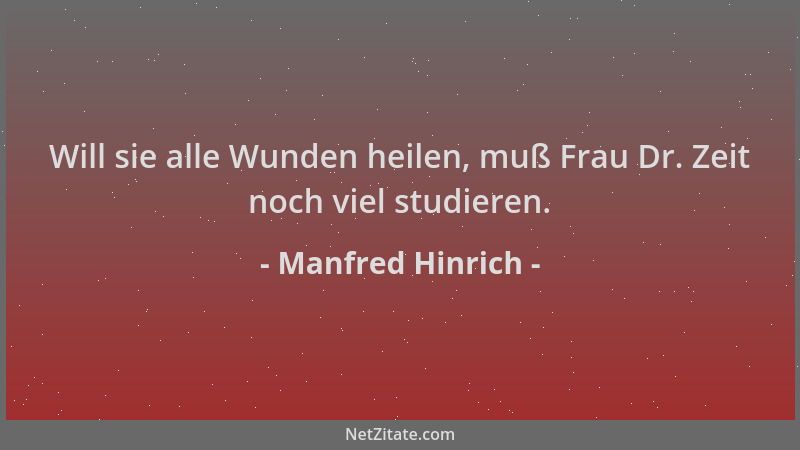 Manfred Hinrich - Will sie alle Wunden heilen, muß Frau Dr. Zeit noch viel studieren....