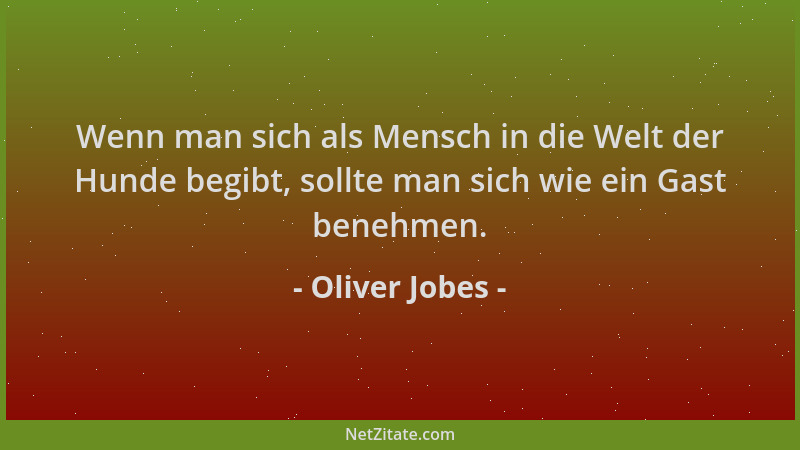 Oliver Jobes - Wenn man sich als Mensch in die Welt der Hunde begibt, sollte man sich wie ein Gast benehmen....