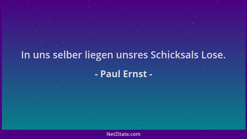 Paul Ernst - In uns selber liegen unsres Schicksals Lose....