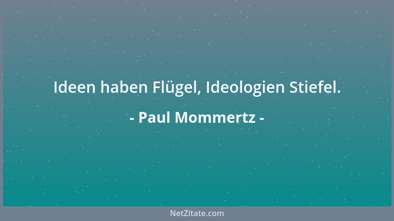 Paul Mommertz - Ideen haben Flügel, Ideologien Stiefel....