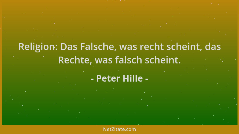 Peter Hille - Religion: Das Falsche, was recht scheint, das Rechte, was falsch scheint....