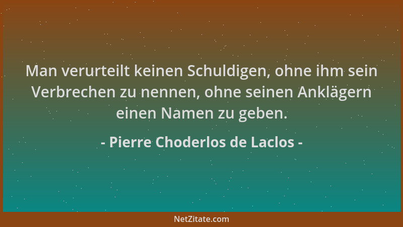 Pierre Choderlos de Laclos - Man verurteilt keinen Schuldigen, ohne ihm sein Verbrechen zu nennen, ohne seinen Anklägern ei...