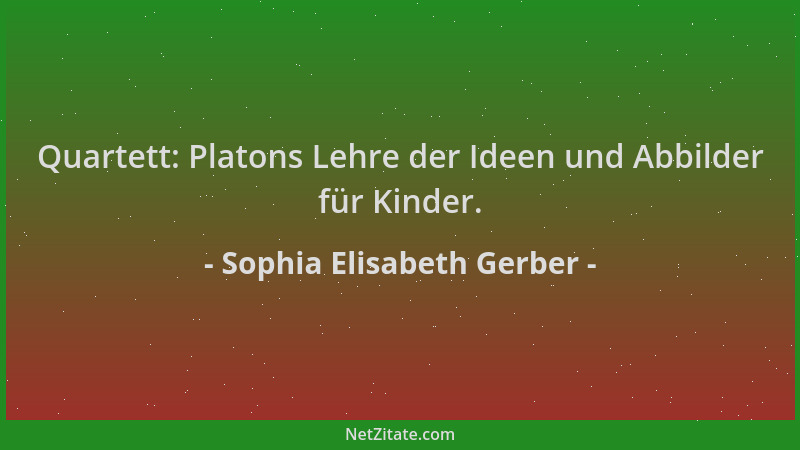 Sophia Elisabeth Gerber - Quartett: Platons Lehre der Ideen und Abbilder für Kinder....