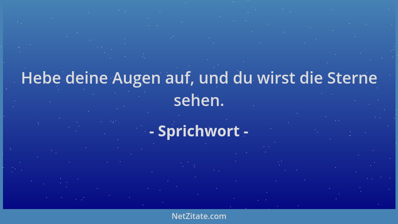 Sprichwort - Hebe deine Augen auf, und du wirst die Sterne sehen....