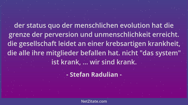 Stefan Radulian - der status quo der menschlichen evolution hat die grenze der perversion und unmenschlichkeit erreicht. di...