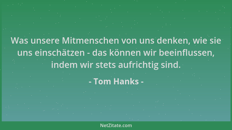 Tom Hanks - Was unsere Mitmenschen von uns denken, wie sie uns einschätzen - das können wir beeinflussen, indem wir stets a...