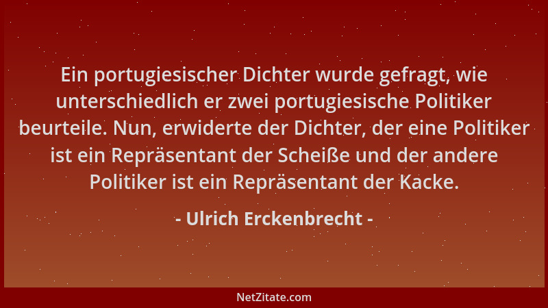 Ulrich Erckenbrecht - Ein portugiesischer Dichter wurde gefragt, wie unterschiedlich er zwei portugiesische Politiker beurt...