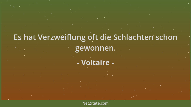 Voltaire - Es hat Verzweiflung oft die Schlachten schon gewonnen....