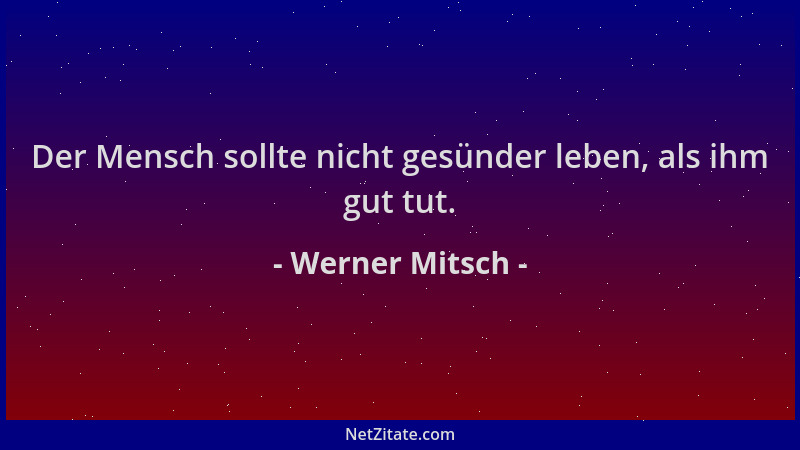 Werner Mitsch - Der Mensch sollte nicht gesünder leben, als ihm gut tut....