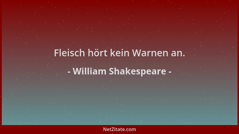 William Shakespeare - Fleisch hört kein Warnen an....