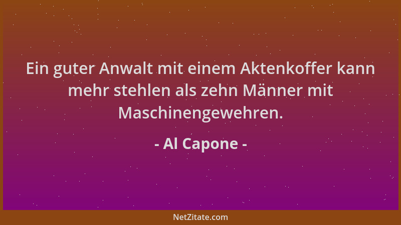 Al Capone - Ein guter Anwalt mit einem Aktenkoffer kann mehr stehlen als zehn Männer mit Maschinengewehren....
