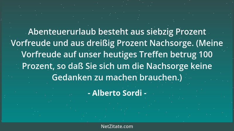 Alberto Sordi - Abenteuerurlaub besteht aus siebzig Prozent Vorfreude und aus dreißig Prozent Nachsorge. (Meine Vorfreude a...