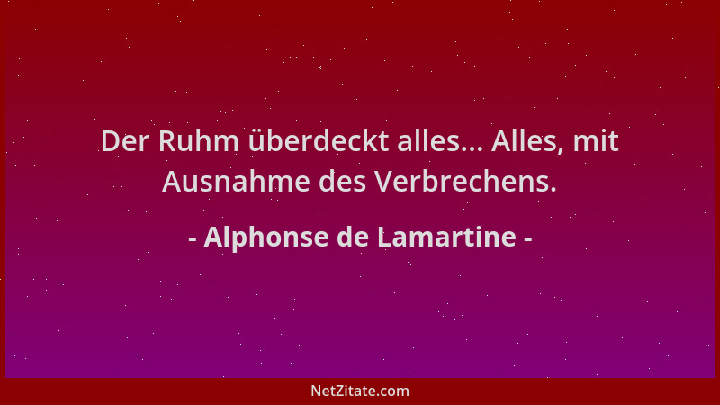Alphonse de Lamartine - Der Ruhm überdeckt alles... Alles, mit Ausnahme des Verbrechens....