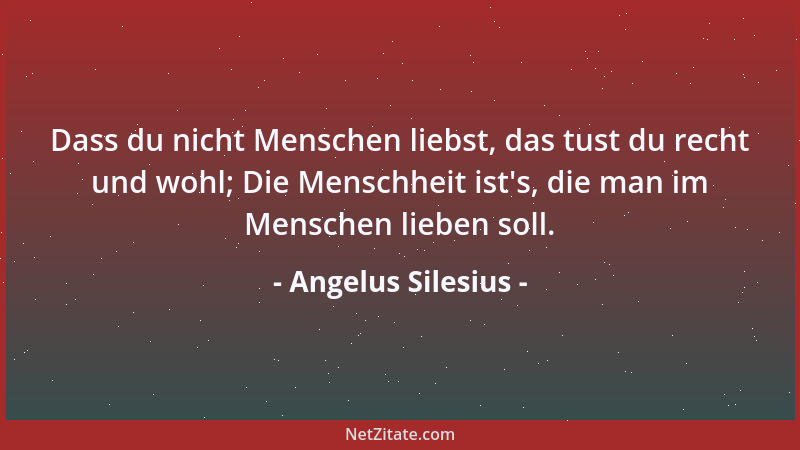 Angelus Silesius - Ein wesentlicher Mensch ist wie die Seligkeit, die unverändert bleibt von aller Außerheit....