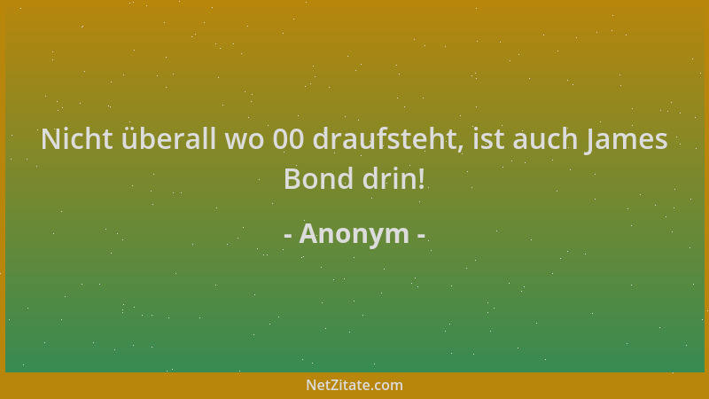 Anonym - Nicht überall wo 00 draufsteht, ist auch James Bond drin!...